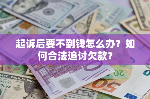 北京起诉后要不到钱怎么办？如何合法追讨欠款？