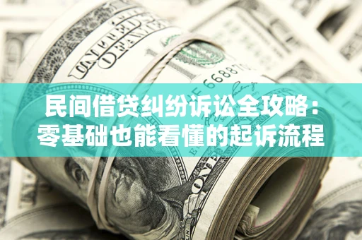 北京民间借贷纠纷诉讼全攻略:零基础也能看懂的起诉流程与证据整理指南 北京民间借贷纠纷诉讼全攻略:零基础也能看懂的起诉流程与证据整理指南
