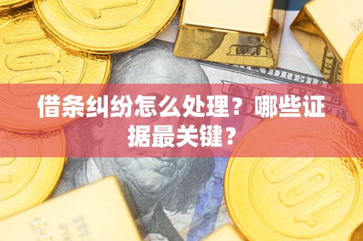 北京借条纠纷怎么处理？哪些证据最关键？
