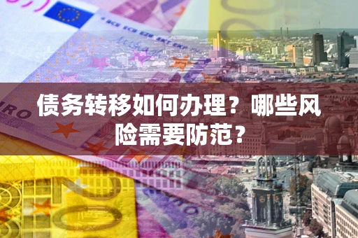 北京债务转移如何办理？哪些风险需要防范？