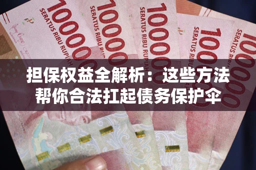 北京担保权益全解析：这些方法帮你合法扛起债务保护伞
