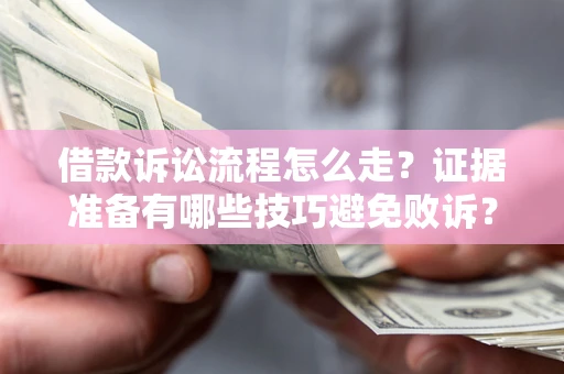 北京借款诉讼流程怎么走？证据准备有哪些技巧避免败诉？