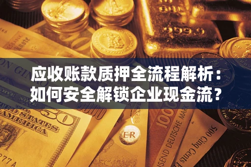 北京应收账款质押全流程解析：如何安全解锁企业现金流？