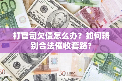 北京打官司欠债怎么办？如何辨别合法催收套路？