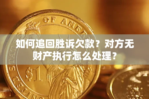 北京如何追回胜诉欠款？对方无财产执行怎么处理？