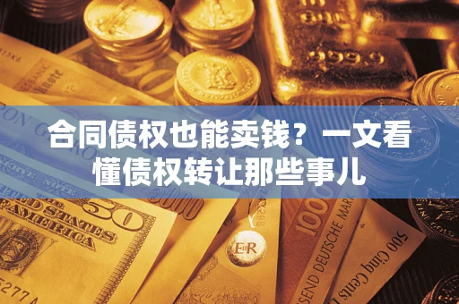北京合同债权也能卖钱？一文看懂债权转让那些事儿