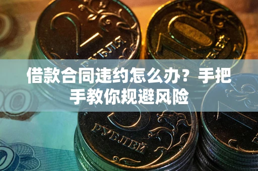 北京借款合同违约怎么办？手把手教你规避风险