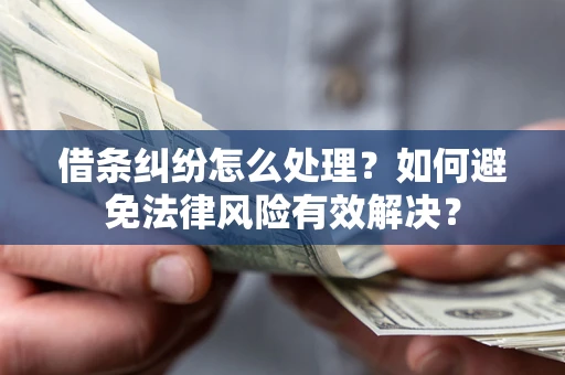 北京借条纠纷怎么处理？如何避免法律风险有效解决？