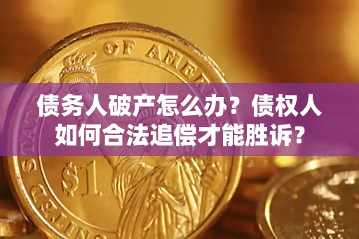 北京债务人破产怎么办？债权人如何合法追偿才能胜诉？