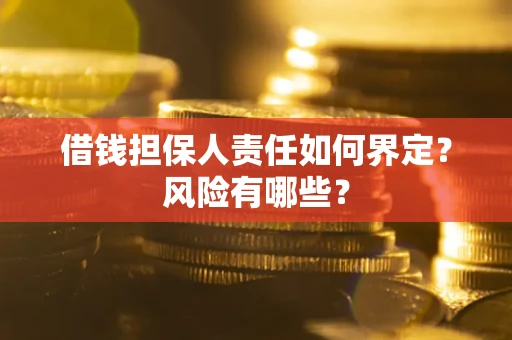 北京借钱担保人责任如何界定?风险有哪些? 北京借钱担保人责任如何界定?风险有哪些?