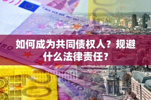 北京如何成为共同债权人？规避什么法律责任？