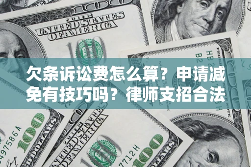 北京欠条诉讼费怎么算？申请减免有技巧吗？律师支招合法省钱