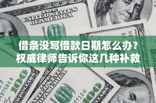 北京借条没写借款日期怎么办？权威律师告诉你这几种补救方法！