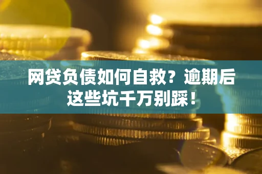 北京网贷负债如何自救？逾期后这些坑千万别踩！