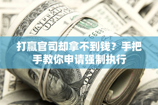 北京打赢官司却拿不到钱？手把手教你申请强制执行