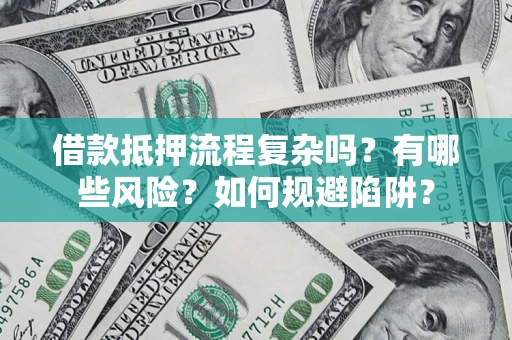 北京借款抵押流程复杂吗？有哪些风险？如何规避陷阱？