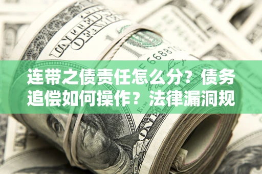北京连带之债责任怎么分？债务追偿如何操作？法律漏洞规避指南