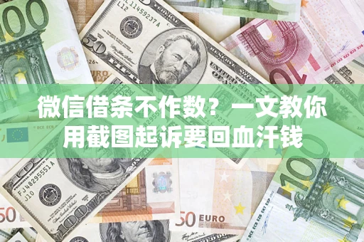 北京微信借条不作数？一文教你用截图起诉要回血汗钱