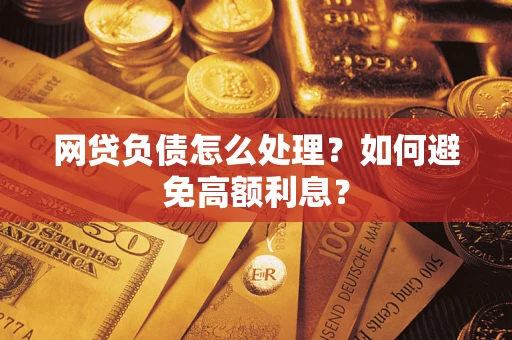 北京网贷负债怎么处理？如何避免高额利息？