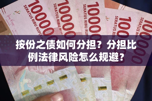 北京按份之债如何分担？分担比例法律风险怎么规避？