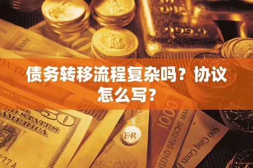 北京债务转移流程复杂吗？协议怎么写？