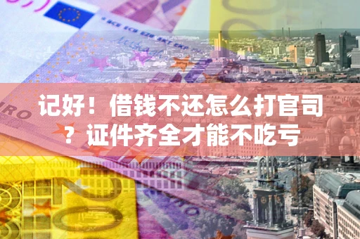北京记好！借钱不还怎么打官司？证件齐全才能不吃亏