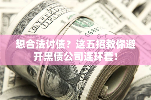 北京想合法讨债？这五招教你避开黑债公司连环套！
