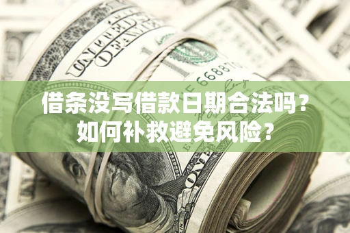 北京借条没写借款日期合法吗？如何补救避免风险？