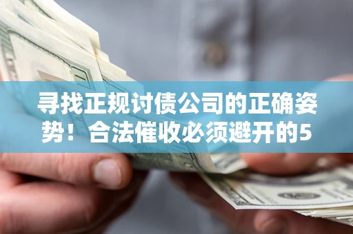 北京寻找正规讨债公司的正确姿势！合法催收必须避开的5大雷区