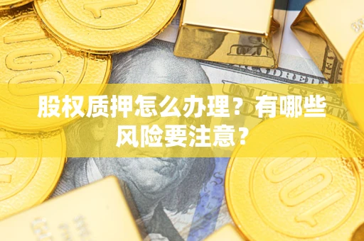 北京股权质押怎么办理？有哪些风险要注意？
