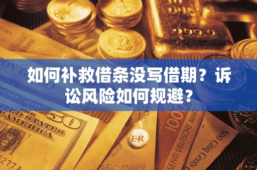 北京如何补救借条没写借期？诉讼风险如何规避？