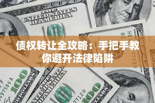 北京债权转让全攻略：手把手教你避开法律陷阱