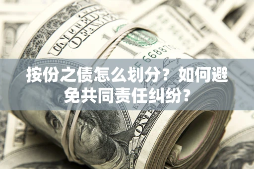 北京按份之债怎么划分？如何避免共同责任纠纷？