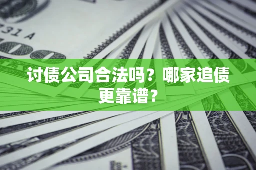 北京讨债公司合法吗？哪家追债更靠谱？