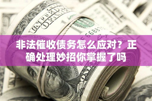 北京非法催收债务怎么应对？正确处理妙招你掌握了吗