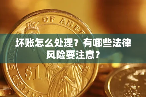 北京坏账怎么处理？有哪些法律风险要注意？