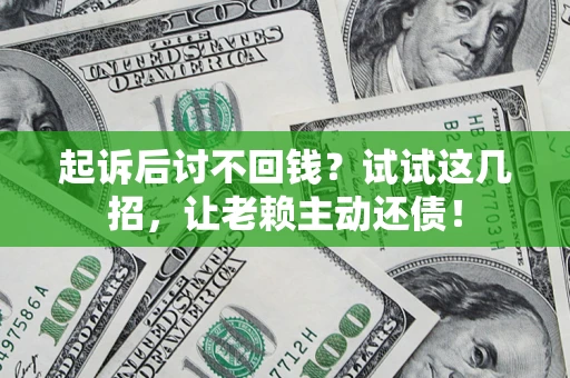 北京起诉后讨不回钱？试试这几招，让老赖主动还债！