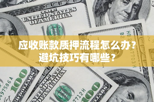 北京应收账款质押流程怎么办？避坑技巧有哪些？