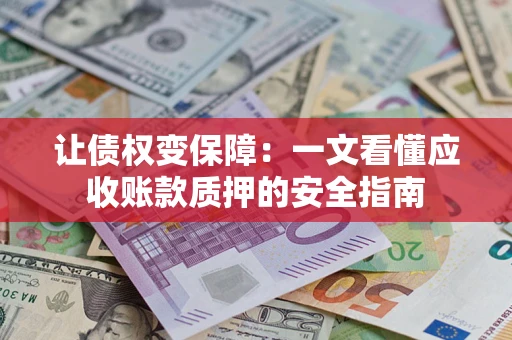 北京让债权变保障：一文看懂应收账款质押的安全指南