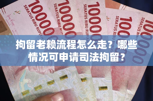 北京拘留老赖流程怎么走?哪些情况可申请司法拘留? 北京拘留老赖流程怎么走?哪些情况可申请司法拘留?