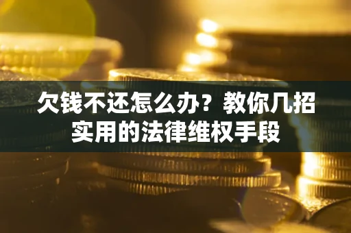北京欠钱不还怎么办？教你几招实用的法律维权手段