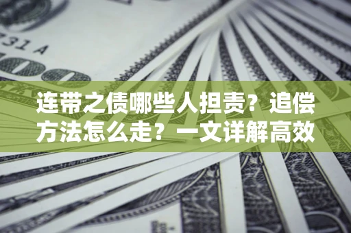 北京连带之债哪些人担责？追偿方法怎么走？一文详解高效维权流程