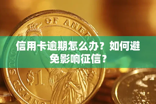 北京信用卡逾期怎么办？如何避免影响征信？
