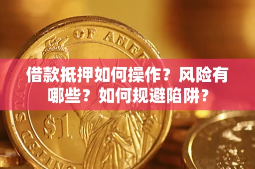 北京借款抵押如何操作?风险有哪些?如何规避陷阱? 北京借款抵押如何操作?风险有哪些?如何规避陷阱?