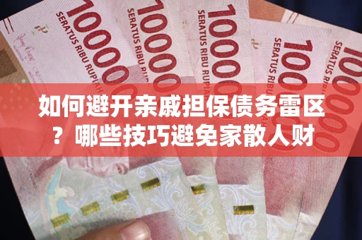 北京如何避开亲戚担保债务雷区？哪些技巧避免家散人财