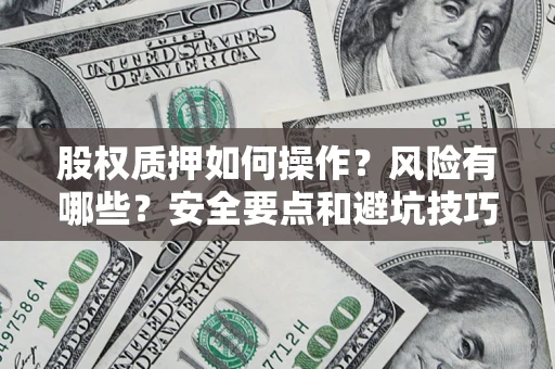 北京股权质押如何操作？风险有哪些？安全要点和避坑技巧？