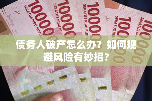 北京债务人破产怎么办？如何规避风险有妙招？
