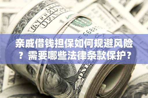 北京亲戚借钱担保如何规避风险？需要哪些法律条款保护？