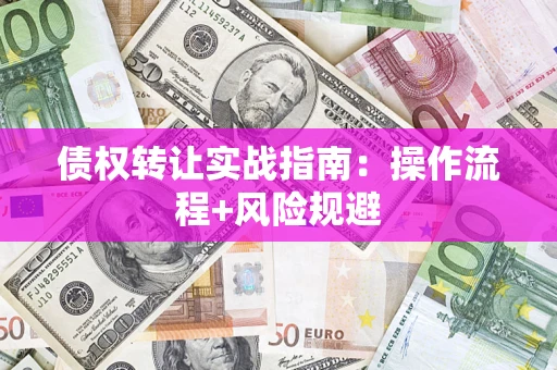 北京债权转让实战指南：操作流程+风险规避