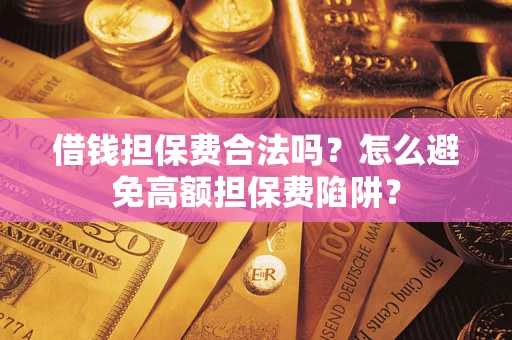 北京借钱担保费合法吗？怎么避免高额担保费陷阱？